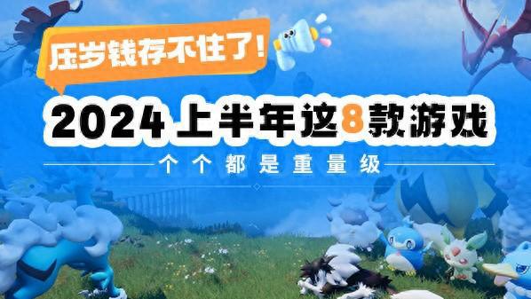 壓歲錢存不住了！2024上半年這8款游戲個個都是重量級(圖1)